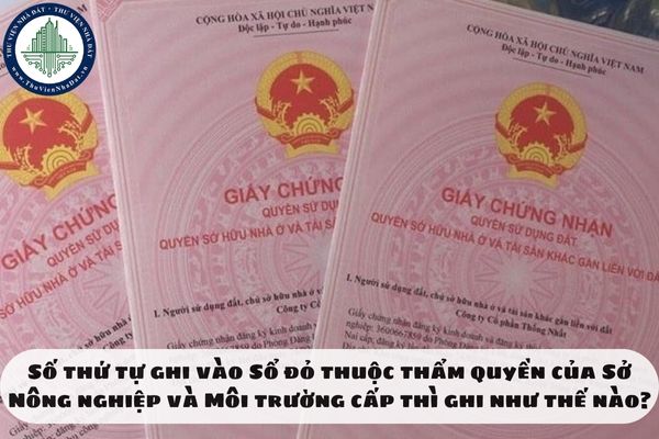Số thứ tự ghi vào Sổ đỏ thuộc thẩm quyền của Sở Nông nghiệp và Môi trường cấp thì ghi như thế nào?
