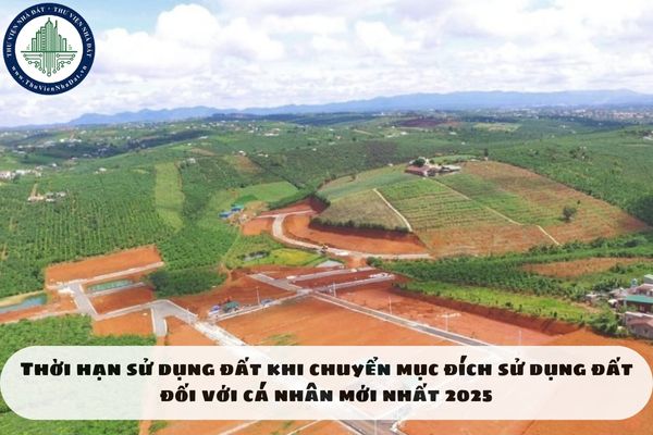 Thời hạn sử dụng đất khi chuyển mục đích sử dụng đất đối với cá nhân mới nhất 2025
