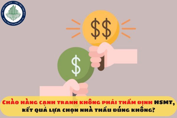 Chào hàng cạnh tranh không phải thẩm định HSMT, kết quả lựa chọn nhà thầu đúng không?