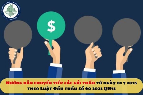 Hướng dẫn chuyển tiếp các gói thầu từ ngày 01 7 2025 theo Luật Đấu thầu số 90 2025 QH15