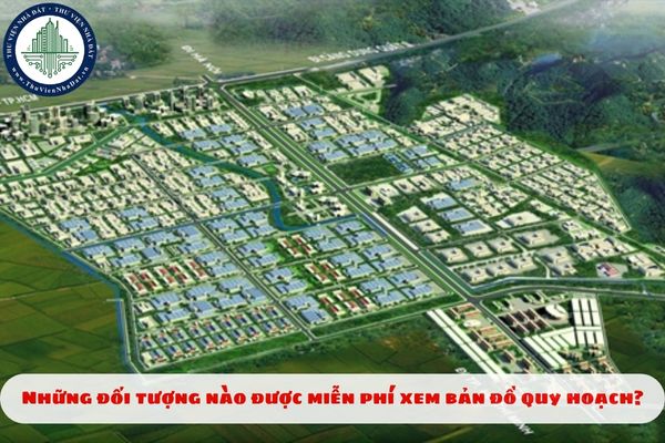 Những đối tượng nào được miễn phí xem bản đồ quy hoạch?
