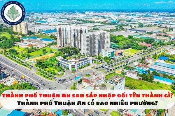 Thành phố Thuận An sau sáp nhập đổi tên thành gì? Thành phố Thuận An có bao nhiêu phường?