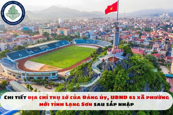 Chi tiết địa chỉ trụ sở của Đảng ủy, UBND 65 xã phường mới tỉnh Lạng Sơn sau sáp nhập