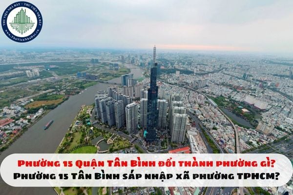 Phường 15 Quận Tân Bình đổi thành phường gì? Phường 15 Tân Bình sáp nhập xã phường TPHCM?