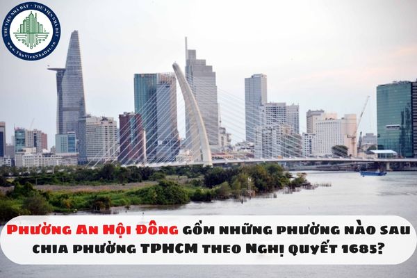 Phường An Hội Đông gồm những phường nào sau chia phường TPHCM theo Nghị quyết 1685?