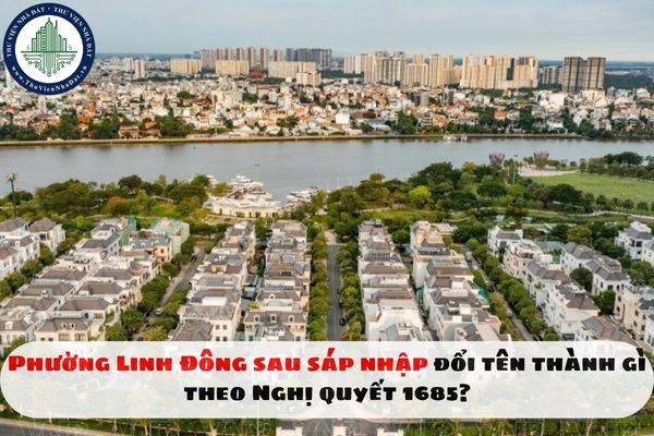 Phường Linh Đông sau sáp nhập đổi tên thành gì theo Nghị quyết 1685?