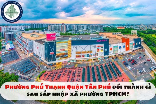 Phường Phú Thạnh Quận Tân Phú đổi thành gì sau sáp nhập xã phường TPHCM?