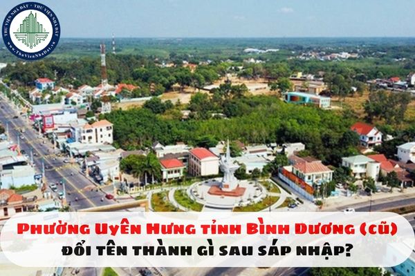 Phường Uyên Hưng tỉnh Bình Dương (cũ) đổi tên thành gì sau sáp nhập?