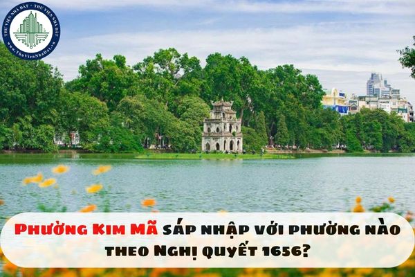 Phường Kim Mã sáp nhập với phường nào theo Nghị quyết 1656?
