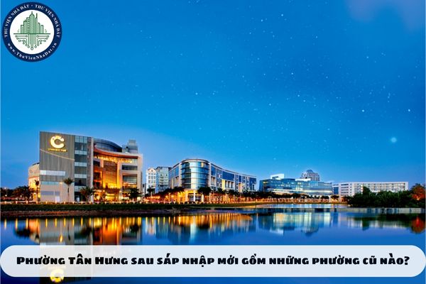 Phường Tân Hưng sau sáp nhập mới gồm những phường cũ nào?