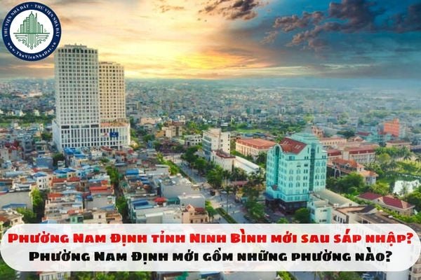 Phường Nam Định tỉnh Ninh Bình mới sau sáp nhập? Phường Nam Định mới gồm những phường nào?