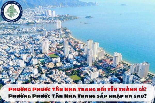 Phường Phước Tân Nha Trang đổi tên thành gì? Phường Phước Tân Nha Trang sáp nhập ra sao?