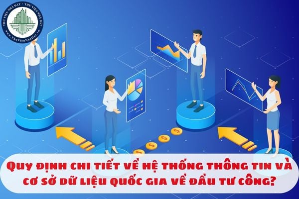 Quy định chi tiết về hệ thống thông tin và cơ sở dữ liệu quốc gia về đầu tư công?