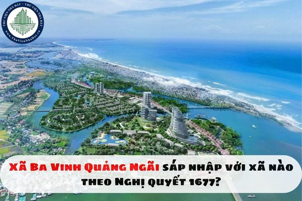 Xã Ba Vinh Quảng Ngãi sáp nhập với xã nào theo Nghị quyết 1677?
