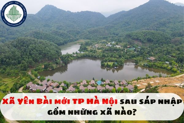 Xã Yên Bài mới TP Hà Nội sau sáp nhập gồm những xã nào?