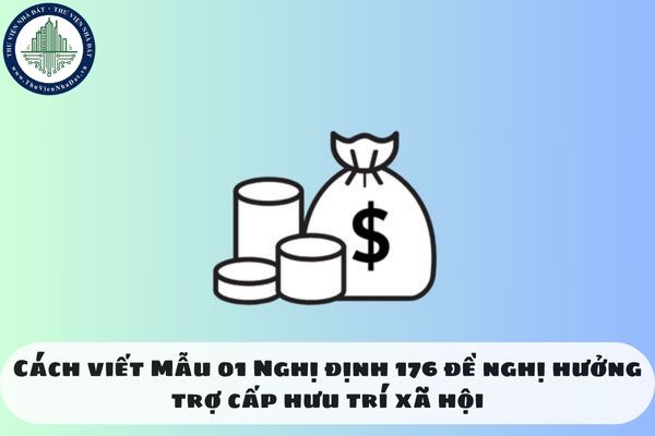 Cách viết Mẫu 01 Nghị định 176 đề nghị hưởng trợ cấp hưu trí xã hội