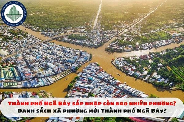 Thành phố Ngã Bảy sáp nhập còn bao nhiêu phường? Danh sách xã phường mới Thành phố Ngã Bảy?