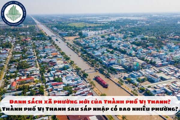Danh sách xã phường mới của Thành phố Vị Thanh? Thành phố Vị Thanh sau sáp nhập có bao nhiêu phường?