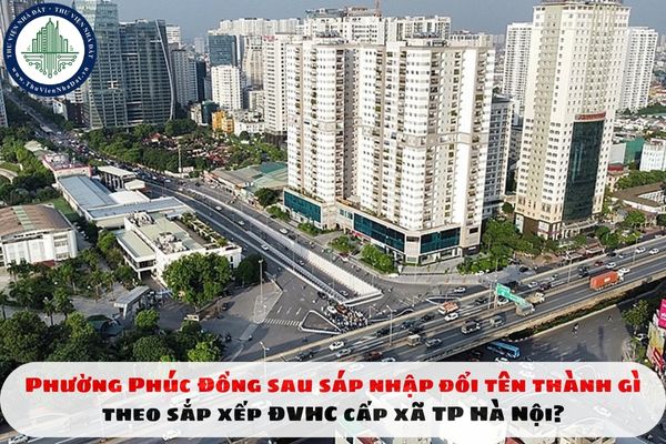 Phường Phúc Đồng sau sáp nhập đổi tên thành gì theo sắp xếp ĐVHC cấp xã TP Hà Nội?
