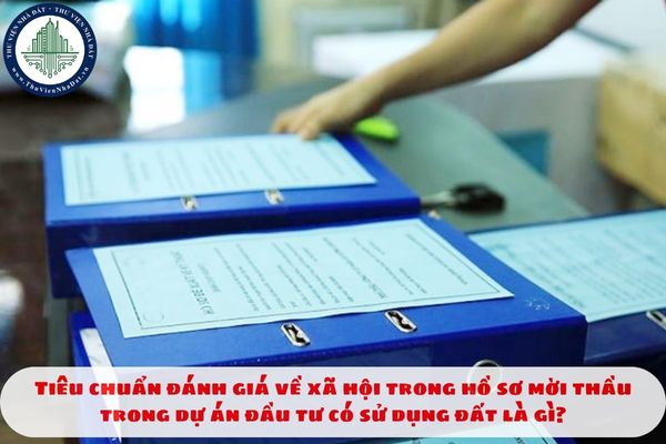 Tiêu chuẩn đánh giá về xã hội trong hồ sơ mời thầu trong dự án đầu tư có sử dụng đất là gì?