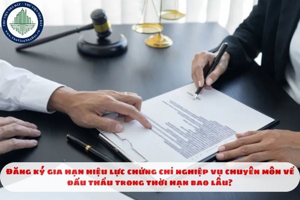 Đăng ký gia hạn hiệu lực chứng chỉ nghiệp vụ chuyên môn về đấu thầu trong thời hạn bao lâu?