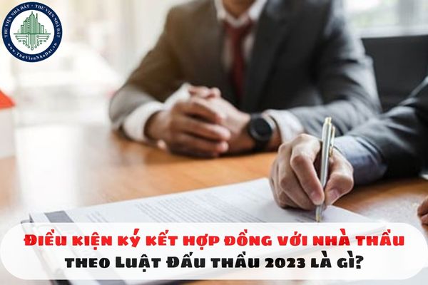 Điều kiện ký kết hợp đồng với nhà thầu theo Luật Đấu thầu 2023 là gì?