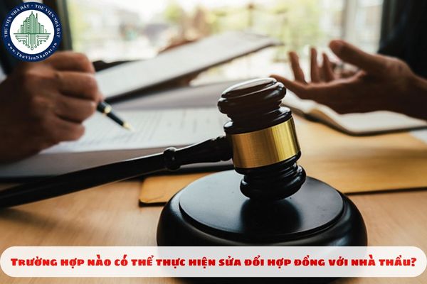 Trường hợp nào có thể thực hiện sửa đổi hợp đồng với nhà thầu?