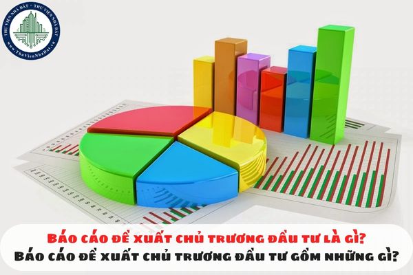 Báo cáo đề xuất chủ trương đầu tư là gì? Báo cáo đề xuất chủ trương đầu tư gồm những gì?