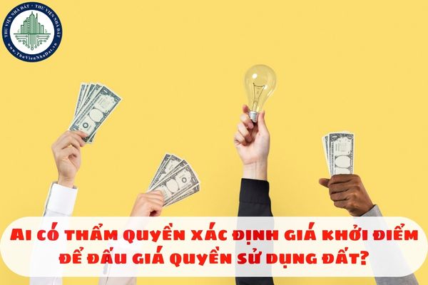 Ai có thẩm quyền xác định giá khởi điểm để đấu giá quyền sử dụng đất?