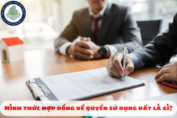 Hình thức hợp đồng về quyền sử dụng đất là gì?