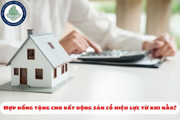 Hợp đồng tặng cho bất động sản có hiệu lực từ khi nào?
