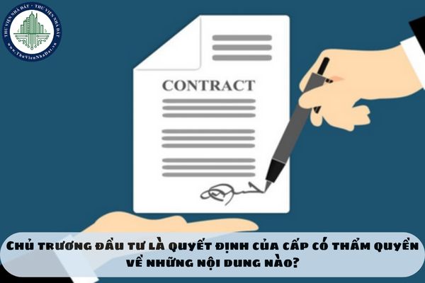 Chủ trương đầu tư là quyết định của cấp có thẩm quyền về những nội dung nào?
