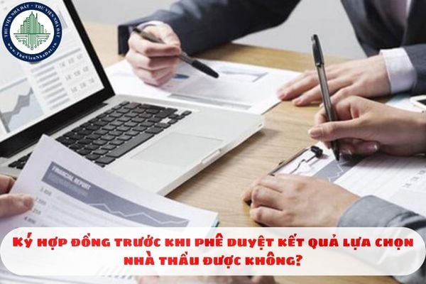 Ký hợp đồng trước khi phê duyệt kết quả lựa chọn nhà thầu được không?