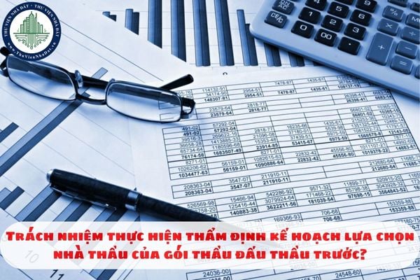 Trách nhiệm thực hiện thẩm định kế hoạch lựa chọn nhà thầu của gói thầu đấu thầu trước?