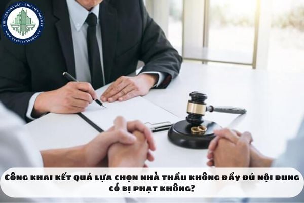 Công khai kết quả lựa chọn nhà thầu không đầy đủ nội dung có bị phạt không?