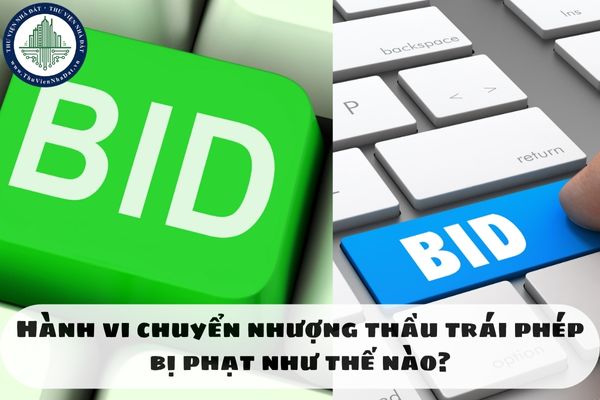 Hành vi chuyển nhượng thầu trái phép bị phạt như thế nào?