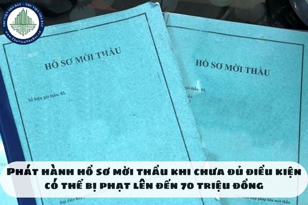 Phát hành hồ sơ mời thầu khi chưa đủ điều kiện có thể bị phạt lên đến 70 triệu đồng