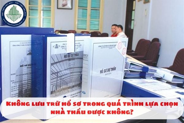 Không lưu trữ hồ sơ trong quá trình lựa chọn nhà thầu được không?