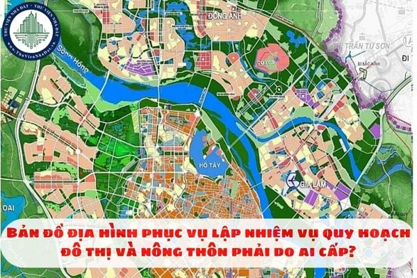 Bản đồ địa hình phục vụ lập nhiệm vụ quy hoạch đô thị và nông thôn phải do ai cấp?