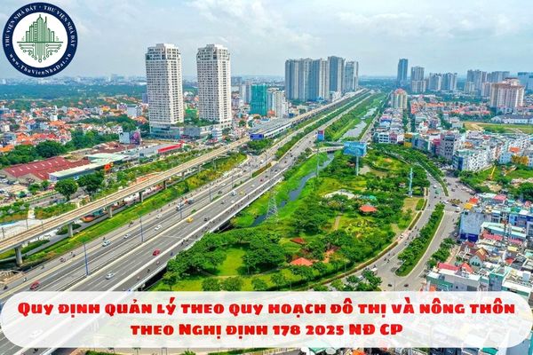 Quy định quản lý theo quy hoạch đô thị và nông thôn theo Nghị định 178 2025 NĐ CP