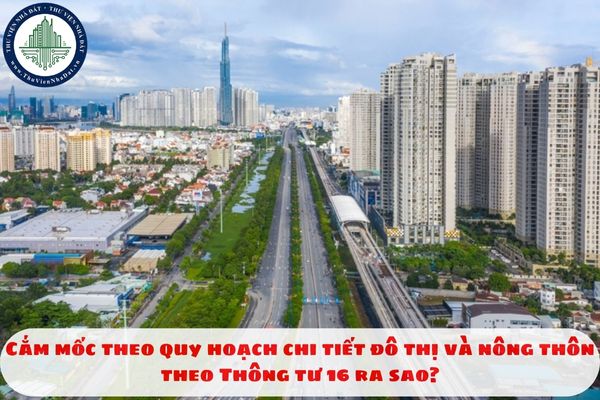 Cắm mốc theo quy hoạch chi tiết đô thị và nông thôn theo Thông tư 16 ra sao?