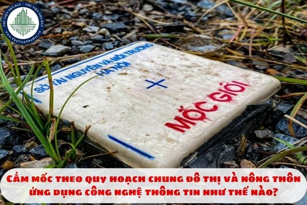 Cắm mốc theo quy hoạch chung đô thị và nông thôn ứng dụng công nghệ thông tin như thế nào?
