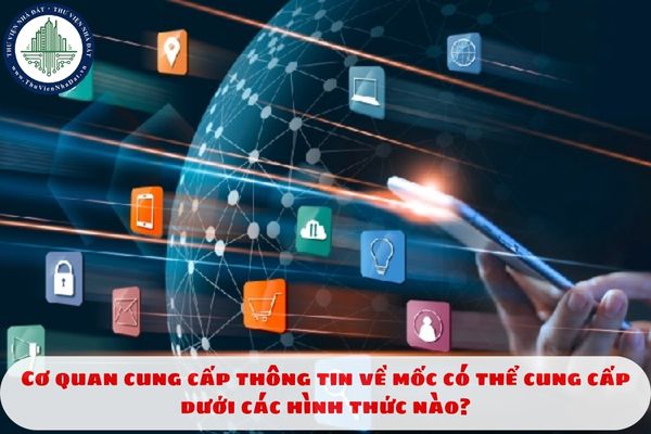 Cơ quan cung cấp thông tin về mốc có thể cung cấp dưới các hình thức nào?