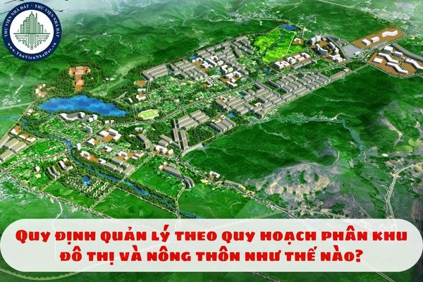 Quy định quản lý theo quy hoạch phân khu đô thị và nông thôn như thế nào?