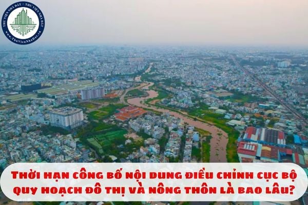 Thời hạn công bố nội dung điều chỉnh cục bộ quy hoạch đô thị và nông thôn là bao lâu?