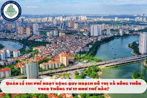 Quản lý chi phí hoạt động quy hoạch đô thị và nông thôn theo Thông tư 17 như thế nào?