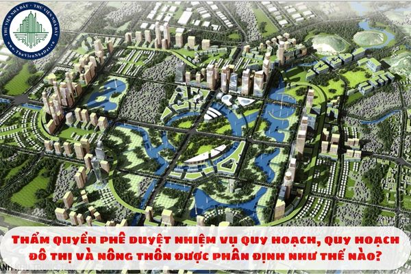 Thẩm quyền phê duyệt nhiệm vụ quy hoạch, quy hoạch đô thị và nông thôn được phân định như thế nào?