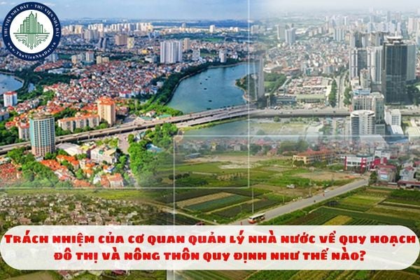 Trách nhiệm của cơ quan quản lý nhà nước về quy hoạch đô thị và nông thôn quy định như thế nào?