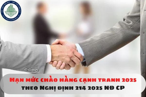 Hạn mức chào hàng cạnh tranh 2025 theo Nghị định 214 2025 NĐ CP