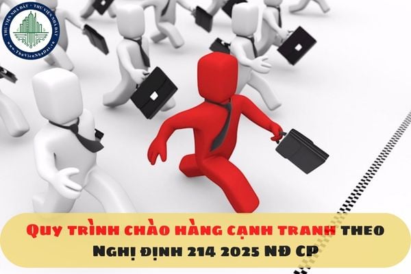 Quy trình chào hàng cạnh tranh theo Nghị định 214 2025 NĐ CP? Hướng dẫn chào hàng cạnh tranh theo Luật Đấu thầu mới nhất